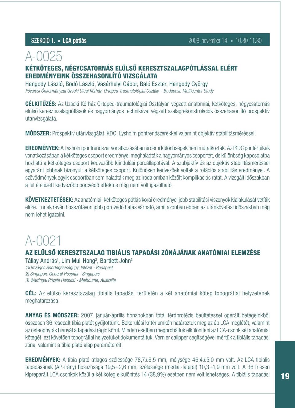 Önkormányzat Uzsoki Utcai Kórház, Ortopéd-Traumatológiai Osztály Budapest, Multicenter Study CÉLKITÛZÉS: Az Uzsoki Kórház Ortopéd-traumatológiai Osztályán végzett anatómiai, kétköteges, négycsatornás