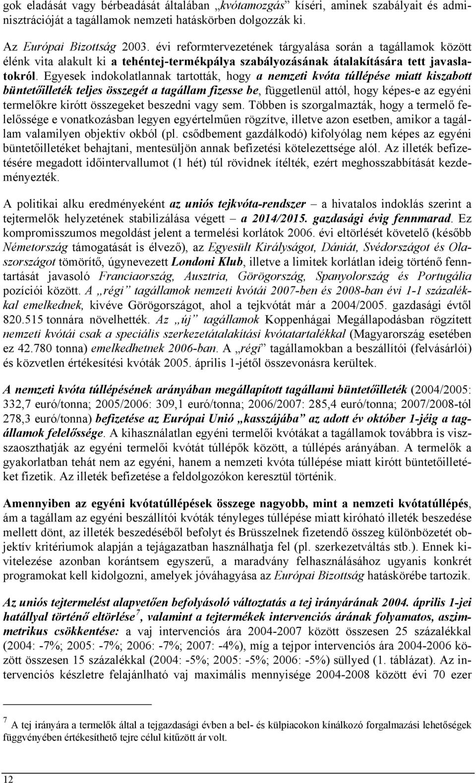 Egyesek indokolatlannak tartották, hogy a nemzeti kvóta túllépése miatt kiszabott büntetőilleték teljes összegét a tagállam fizesse be, függetlenül attól, hogy képes-e az egyéni termelőkre kirótt