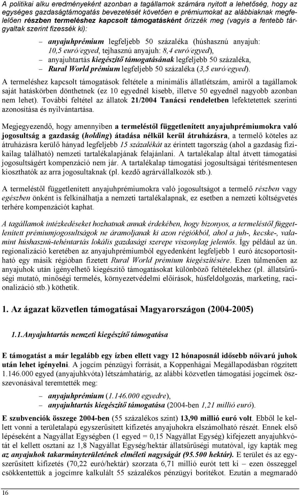 anyajuhtartás kiegészítő támogatásának legfeljebb 50 százaléka, Rural World prémium legfeljebb 50 százaléka (3,5 euró/egyed).