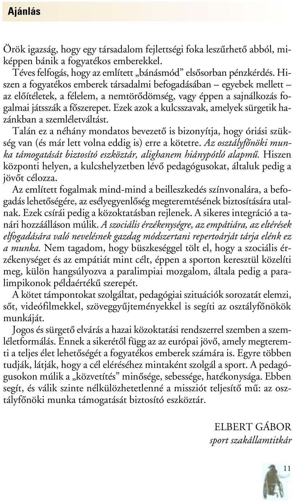 Ezek azok a kulcsszavak, amelyek sürgetik hazánkban a szemléletváltást. Talán ez a néhány mondatos bevezetô is bizonyítja, hogy óriási szükség van (és már lett volna eddig is) erre a kötetre.