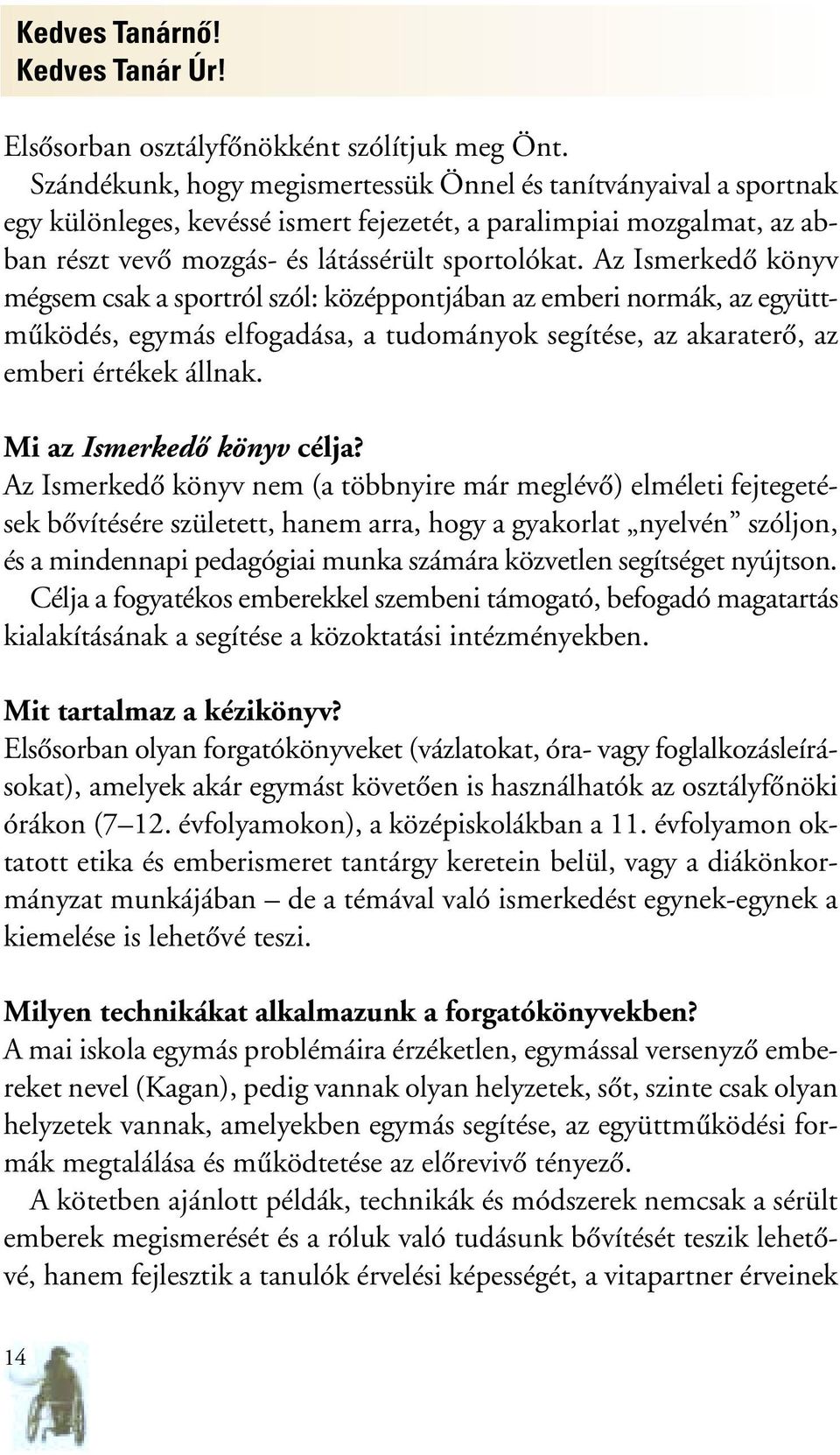 Az Ismerkedô könyv mégsem csak a sportról szól: középpontjában az emberi normák, az együttmûködés, egymás elfogadása, a tudományok segítése, az akaraterô, az emberi értékek állnak.