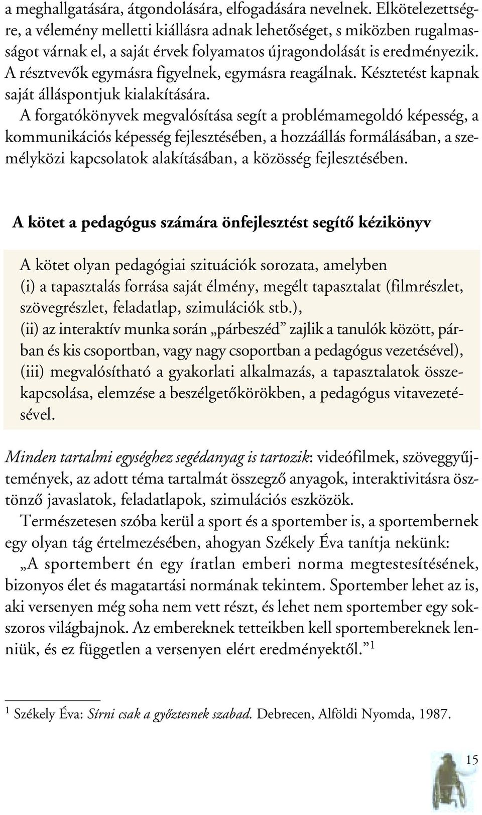 A résztvevôk egymásra figyelnek, egymásra reagálnak. Késztetést kapnak saját álláspontjuk kialakítására.