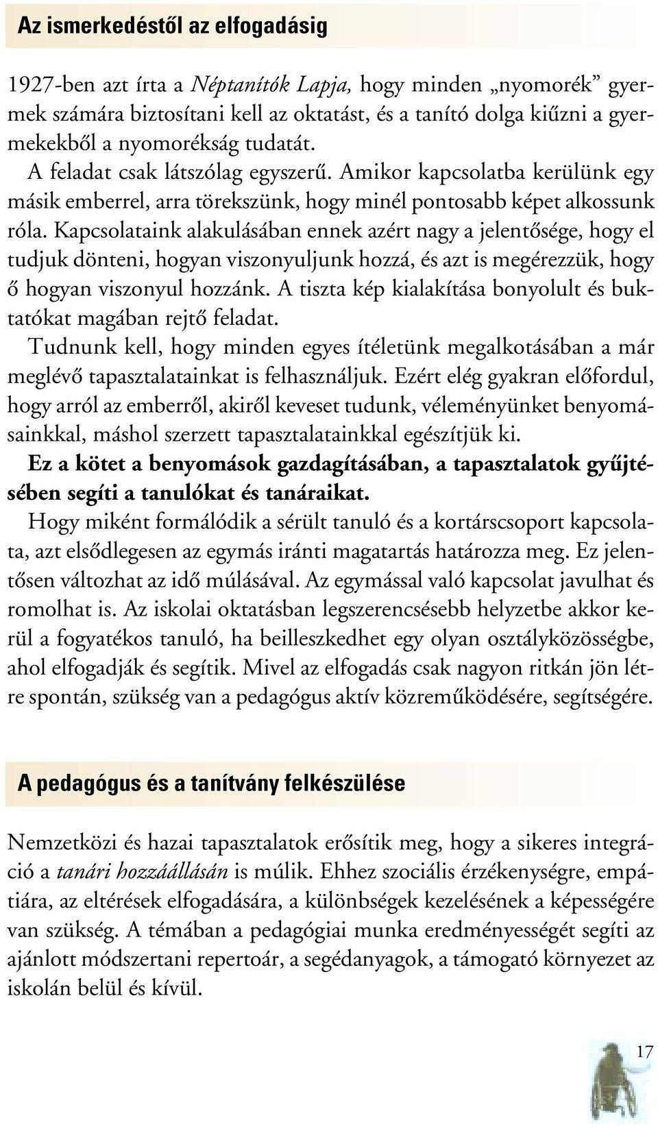 Kapcsolataink alakulásában ennek azért nagy a jelentôsége, hogy el tudjuk dönteni, hogyan viszonyuljunk hozzá, és azt is megérezzük, hogy ô hogyan viszonyul hozzánk.