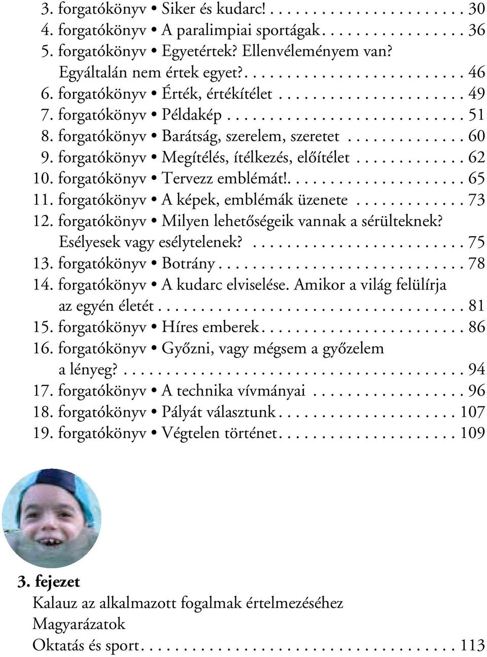 ............. 60 19. forgatókönyv Megítélés, ítélkezés, elôítélet............. 62 10. forgatókönyv Tervezz emblémát!..................... 65 11. forgatókönyv A képek, emblémák üzenete............. 73 12.