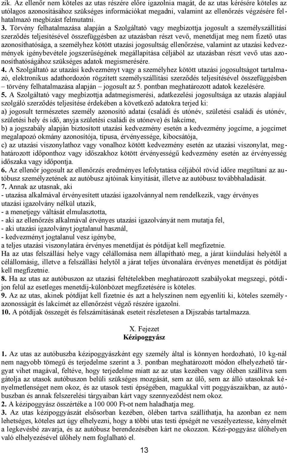 Törvény felhatalmazása alapján a Szolgáltató vagy megbízottja jogosult a személyszállítási szerződés teljesítésével összefüggésben az utazásban részt vevő, menetdíjat meg nem fizető utas