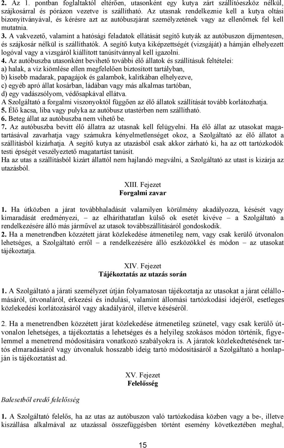 A vakvezető, valamint a hatósági feladatok ellátását segítő kutyák az autóbuszon díjmentesen, és szájkosár nélkül is szállíthatók.