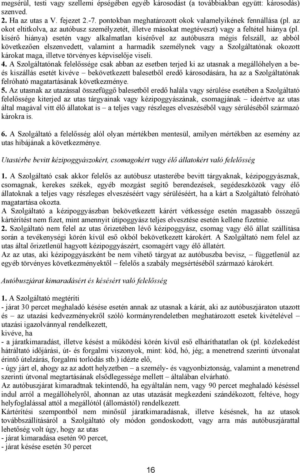 kísérő hiánya) esetén vagy alkalmatlan kísérővel az autóbuszra mégis felszáll, az abból következően elszenvedett, valamint a harmadik személynek vagy a Szolgáltatónak okozott károkat maga, illetve