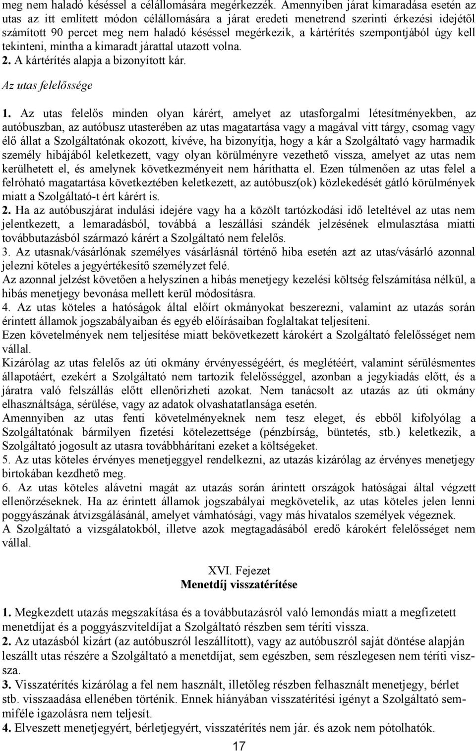 kártérítés szempontjából úgy kell tekinteni, mintha a kimaradt járattal utazott volna. 2. A kártérítés alapja a bizonyított kár. Az utas felelőssége 1.