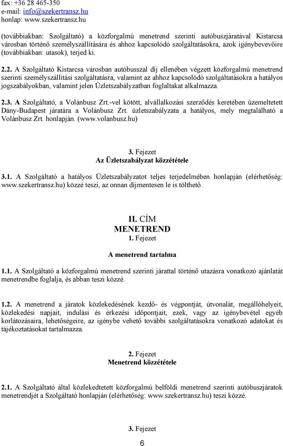 hu (továbbiakban: Szolgáltató) a közforgalmú menetrend szerinti autóbuszjáratával Kistarcsa városban történő személyszállítására és ahhoz kapcsolódó szolgáltatásokra, azok igénybevevőire