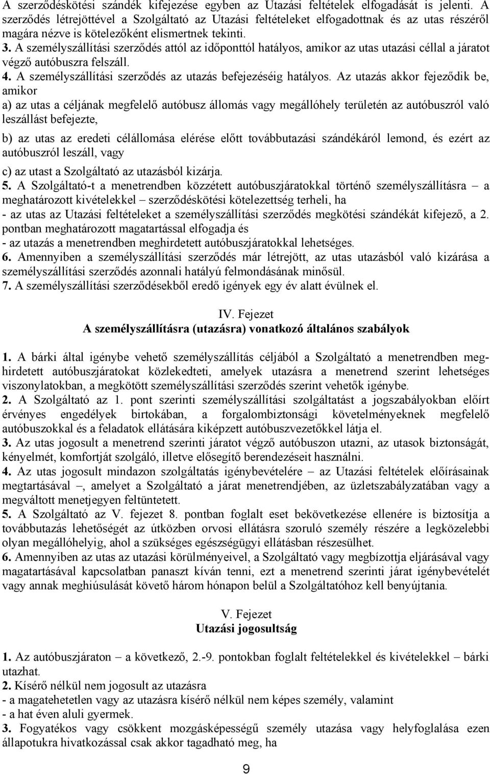 A személyszállítási szerződés attól az időponttól hatályos, amikor az utas utazási céllal a járatot végző autóbuszra felszáll. 4. A személyszállítási szerződés az utazás befejezéséig hatályos.