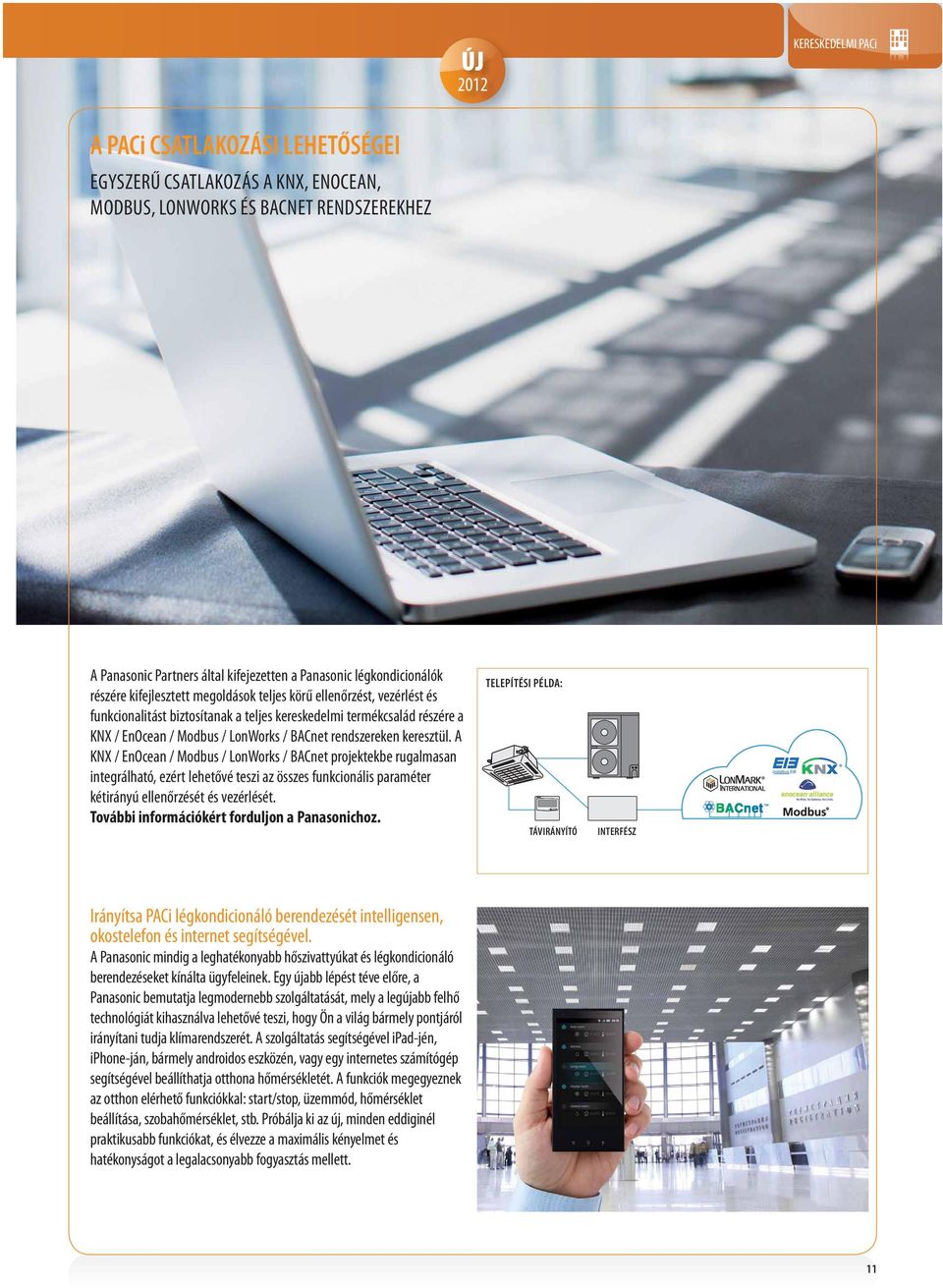 rendszereken keresztül. A KNX / EnOcean / Modbus / LonWorks / BACnet projektekbe rugalmasan integrálható, ezért lehetővé teszi az összes funkcionális paraméter kétirányú ellenőrzését és vezérlését.