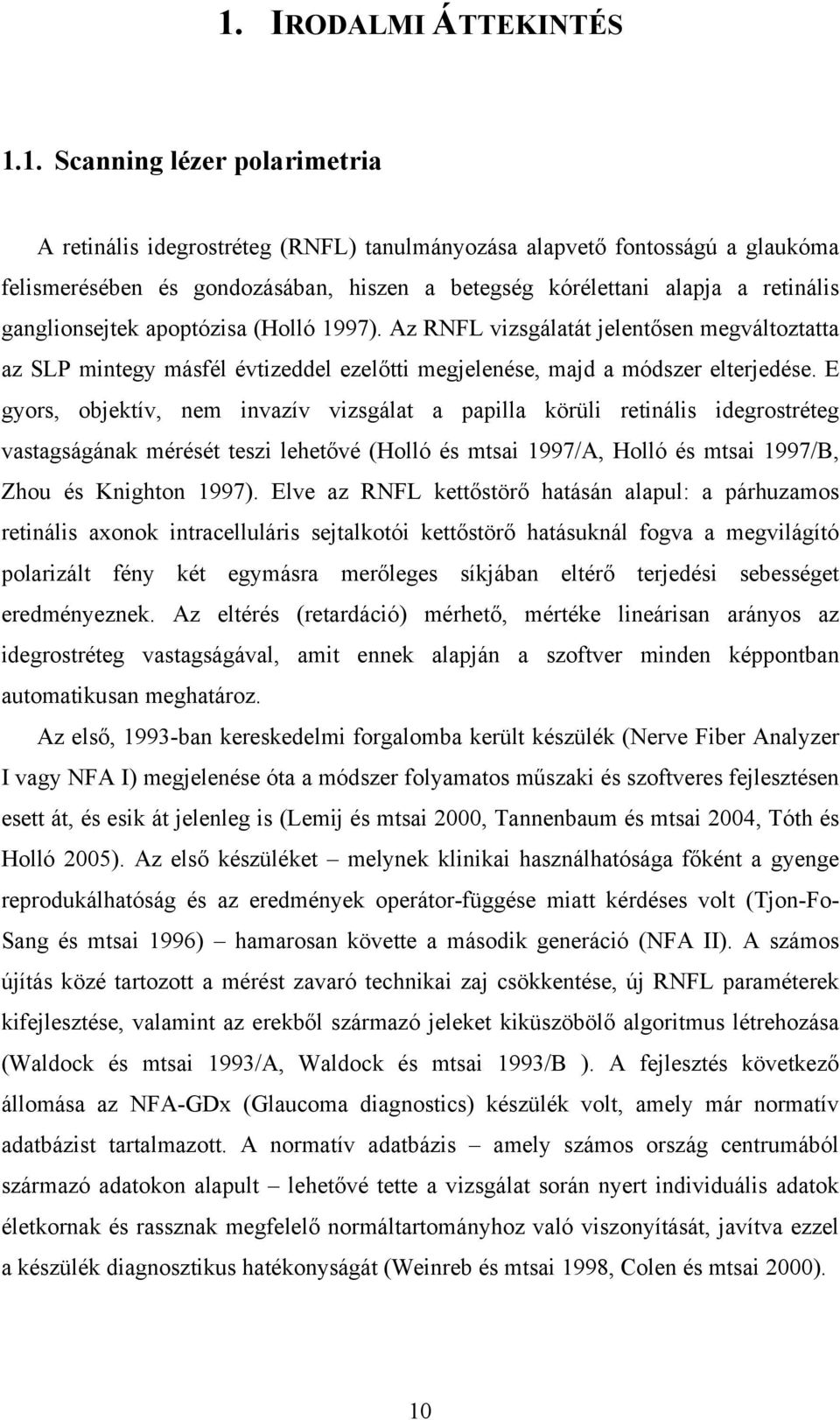 E gyors, objektív, nem invazív vizsgálat a papilla körüli retinális idegrostréteg vastagságának mérését teszi lehetővé (Holló és mtsai 1997/A, Holló és mtsai 1997/B, Zhou és Knighton 1997).