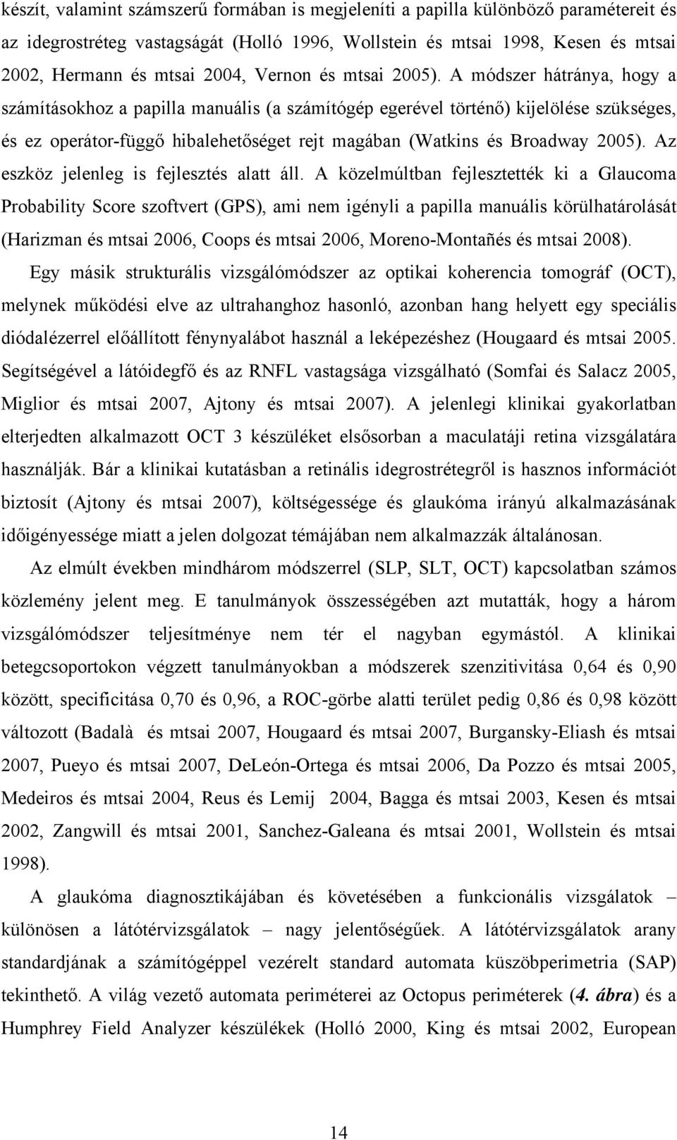 A módszer hátránya, hogy a számításokhoz a papilla manuális (a számítógép egerével történő) kijelölése szükséges, és ez operátor-függő hibalehetőséget rejt magában (Watkins és Broadway 2005).