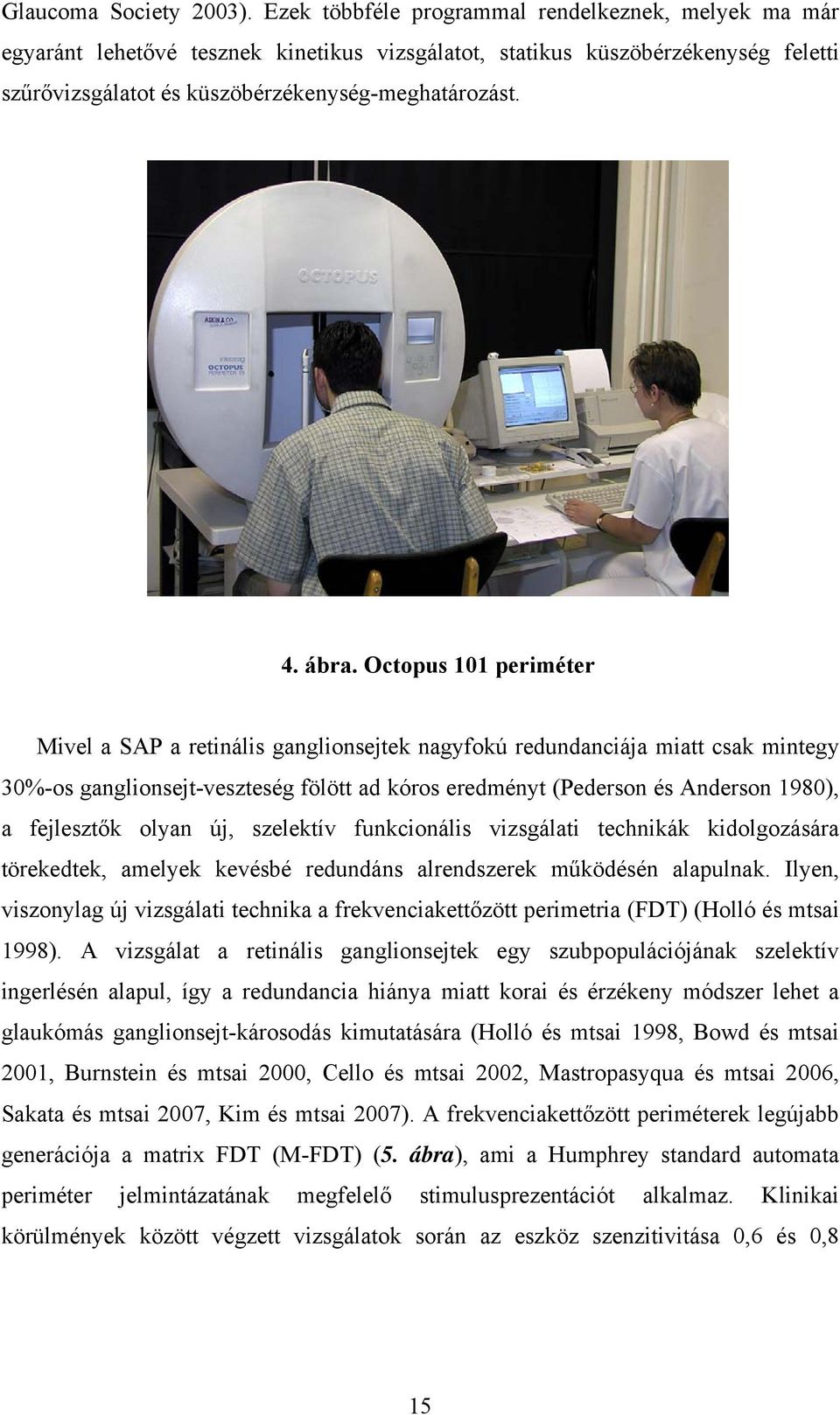 Octopus 101 periméter Mivel a SAP a retinális ganglionsejtek nagyfokú redundanciája miatt csak mintegy 30%-os ganglionsejt-veszteség fölött ad kóros eredményt (Pederson és Anderson 1980), a