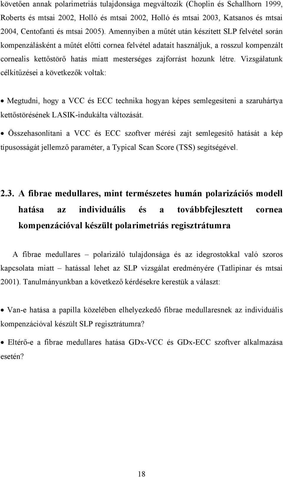 hozunk létre. Vizsgálatunk célkitűzései a következők voltak: Megtudni, hogy a VCC és ECC technika hogyan képes semlegesíteni a szaruhártya kettőstörésének LASIK-indukálta változását.