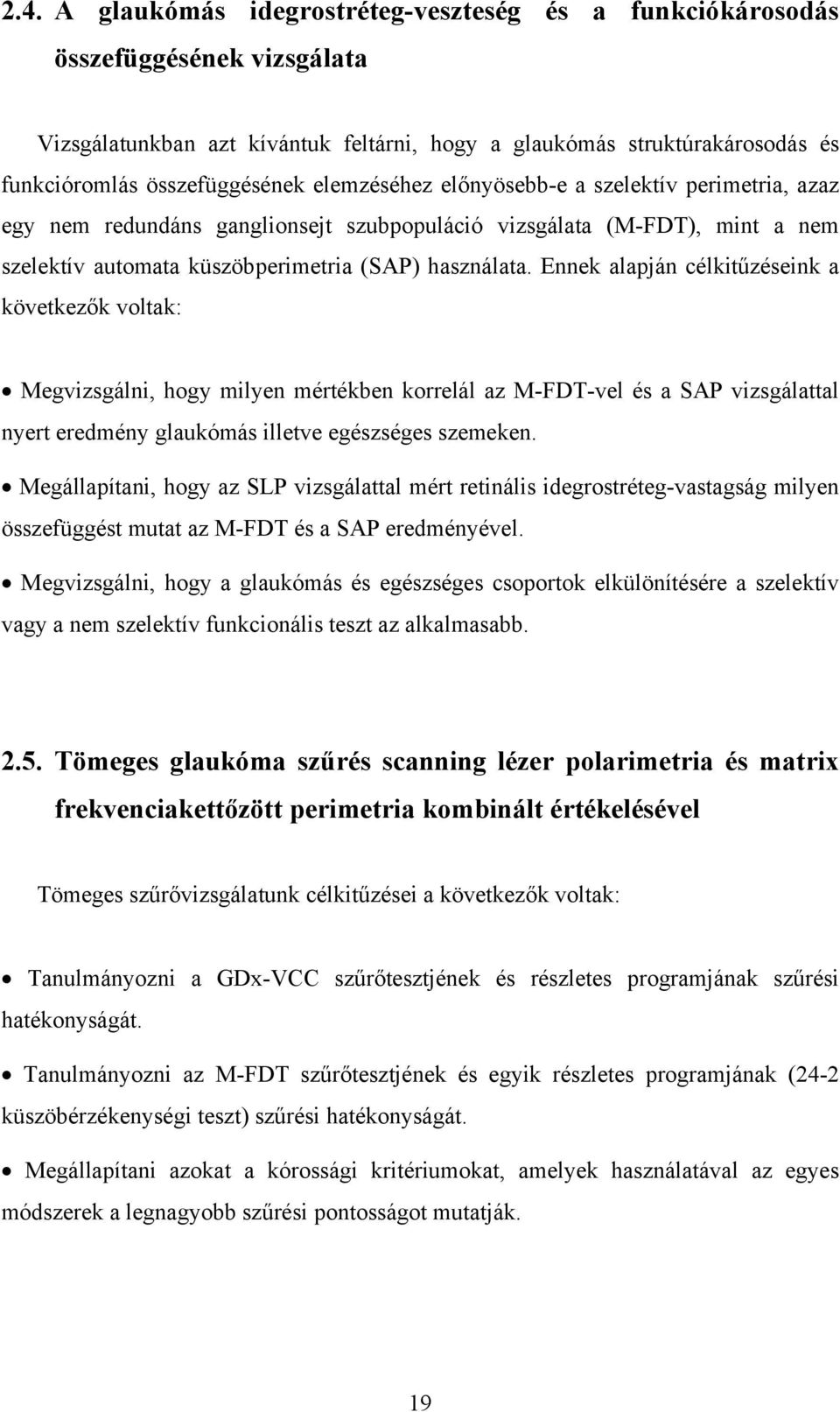 Ennek alapján célkitűzéseink a következők voltak: Megvizsgálni, hogy milyen mértékben korrelál az M-FDT-vel és a SAP vizsgálattal nyert eredmény glaukómás illetve egészséges szemeken.