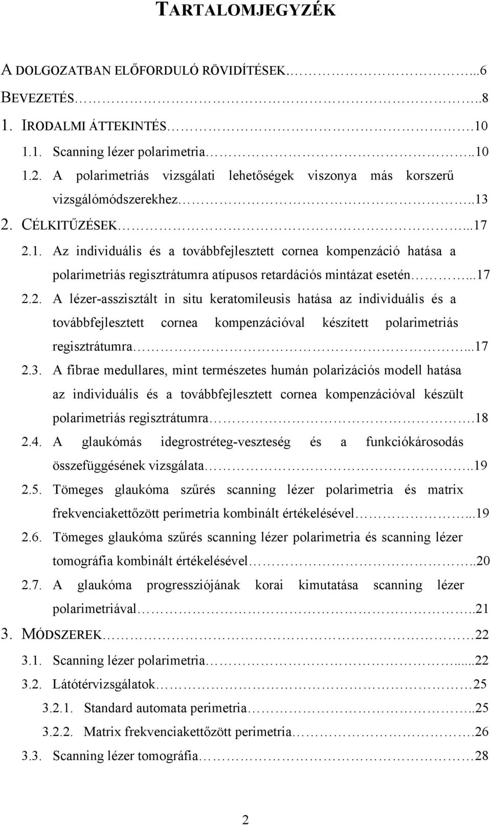 2. CÉLKITŰZÉSEK...17 2.1. Az individuális és a továbbfejlesztett cornea kompenzáció hatása a iiiiiii polarimetriás regisztrátumra atípusos retardációs mintázat esetén...17 2.2. A lézer-asszisztált in situ keratomileusis hatása az individuális és a iiiiiii továbbfejlesztett cornea kompenzációval készített polarimetriás iiii regisztrátumra.