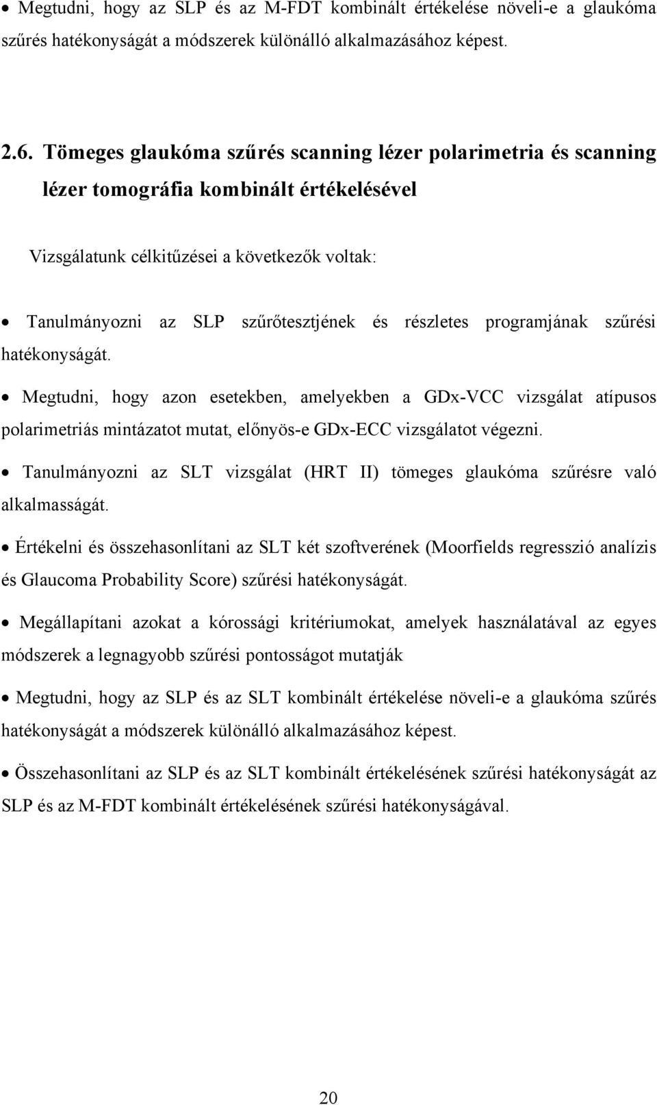 részletes programjának szűrési hatékonyságát. Megtudni, hogy azon esetekben, amelyekben a GDx-VCC vizsgálat atípusos polarimetriás mintázatot mutat, előnyös-e GDx-ECC vizsgálatot végezni.