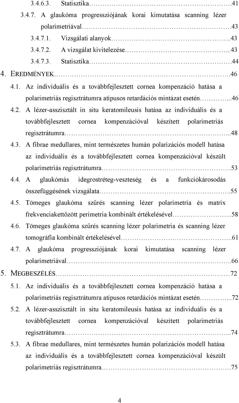 A lézer-asszisztált in situ keratomileusis hatása az individuális és a iiiiiii továbbfejlesztett cornea kompenzációval készített polarimetriás iiii regisztrátumra...48 4.3.