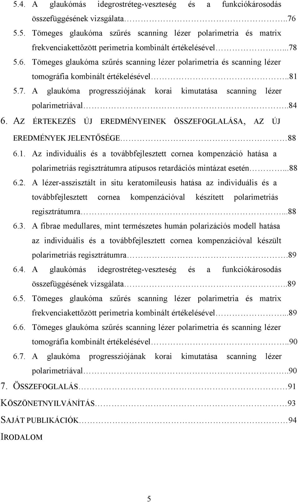 .84 6. AZ ÉRTEKEZÉS ÚJ EREDMÉNYEINEK ÖSSZEFOGLALÁSA, AZ ÚJ iiii EREDMÉNYEK JELENTŐSÉGE 88 6.1.