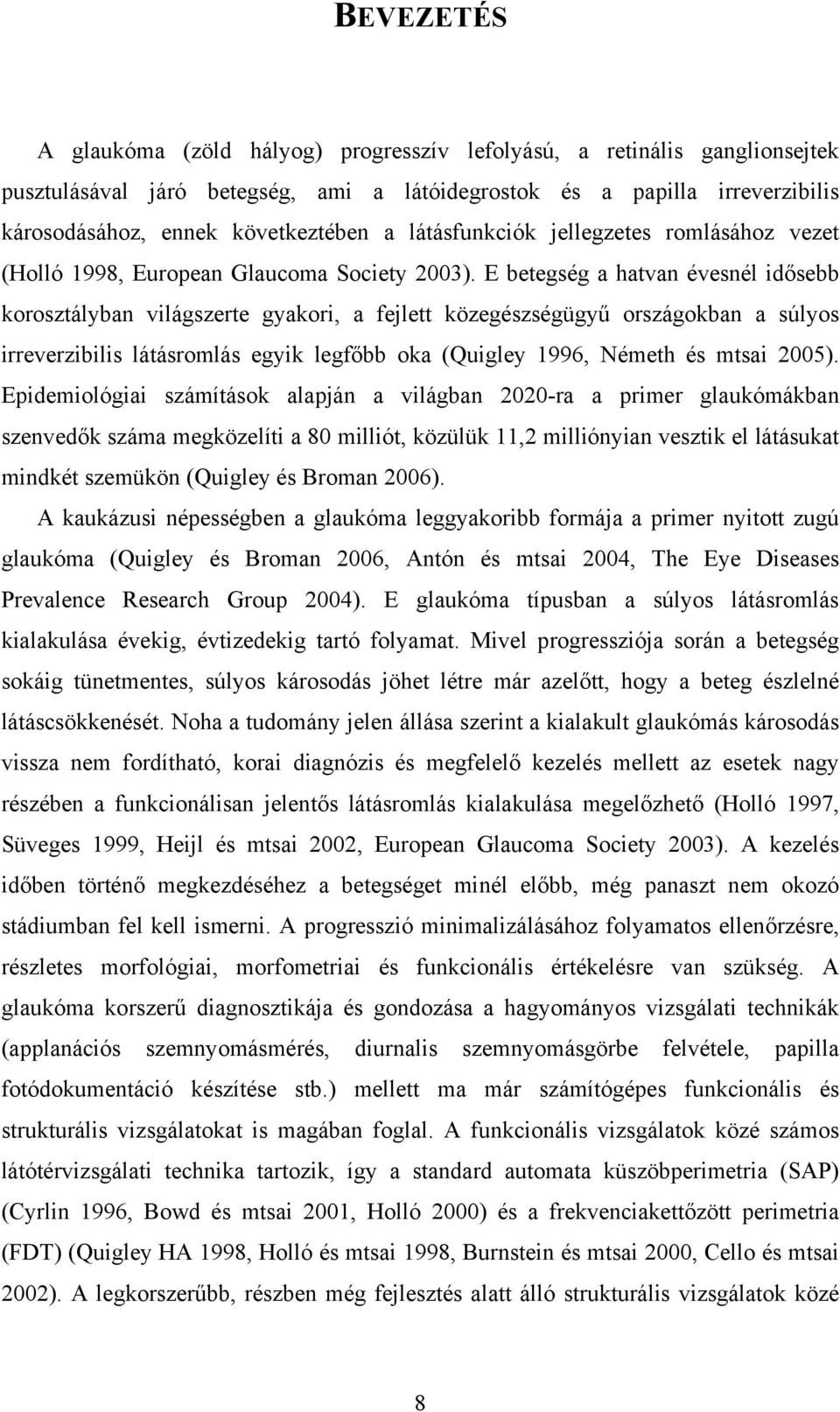 E betegség a hatvan évesnél idősebb korosztályban világszerte gyakori, a fejlett közegészségügyű országokban a súlyos irreverzibilis látásromlás egyik legfőbb oka (Quigley 1996, Németh és mtsai 2005).