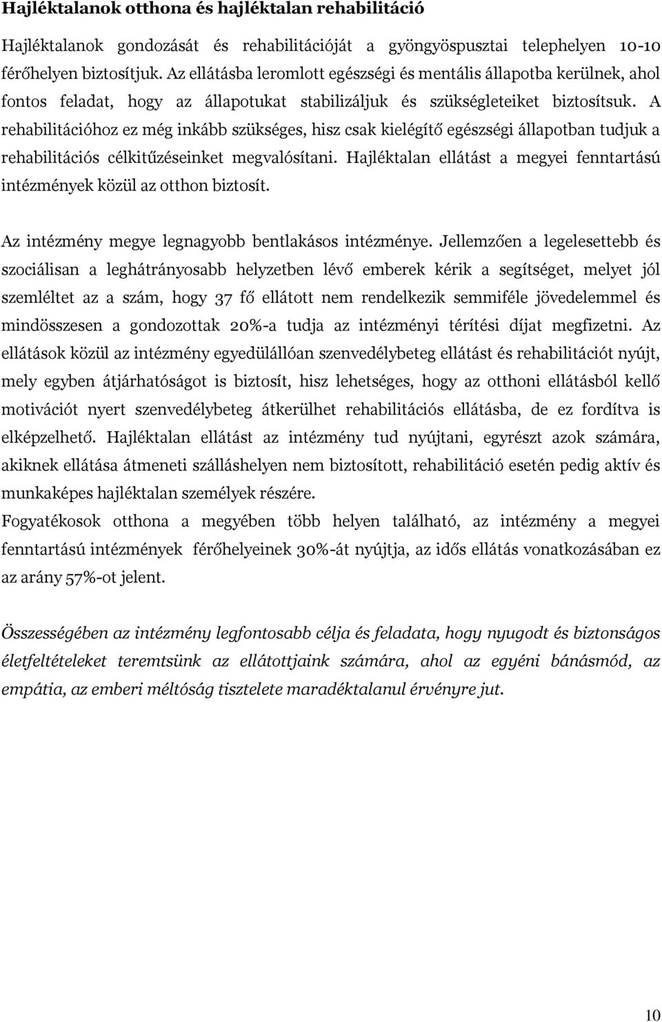 A rehabilitációhoz ez még inkább szükséges, hisz csak kielégítő egészségi állapotban tudjuk a rehabilitációs célkitűzéseinket megvalósítani.