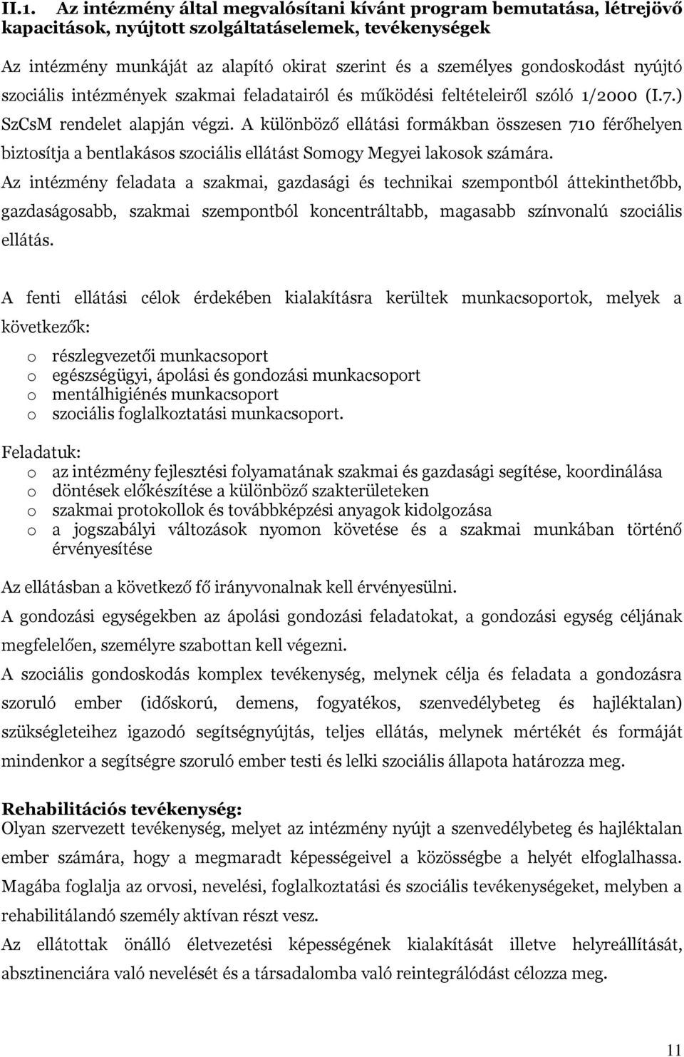 A különböző ellátási formákban összesen 710 férőhelyen biztosítja a bentlakásos szociális ellátást Somogy Megyei lakosok számára.