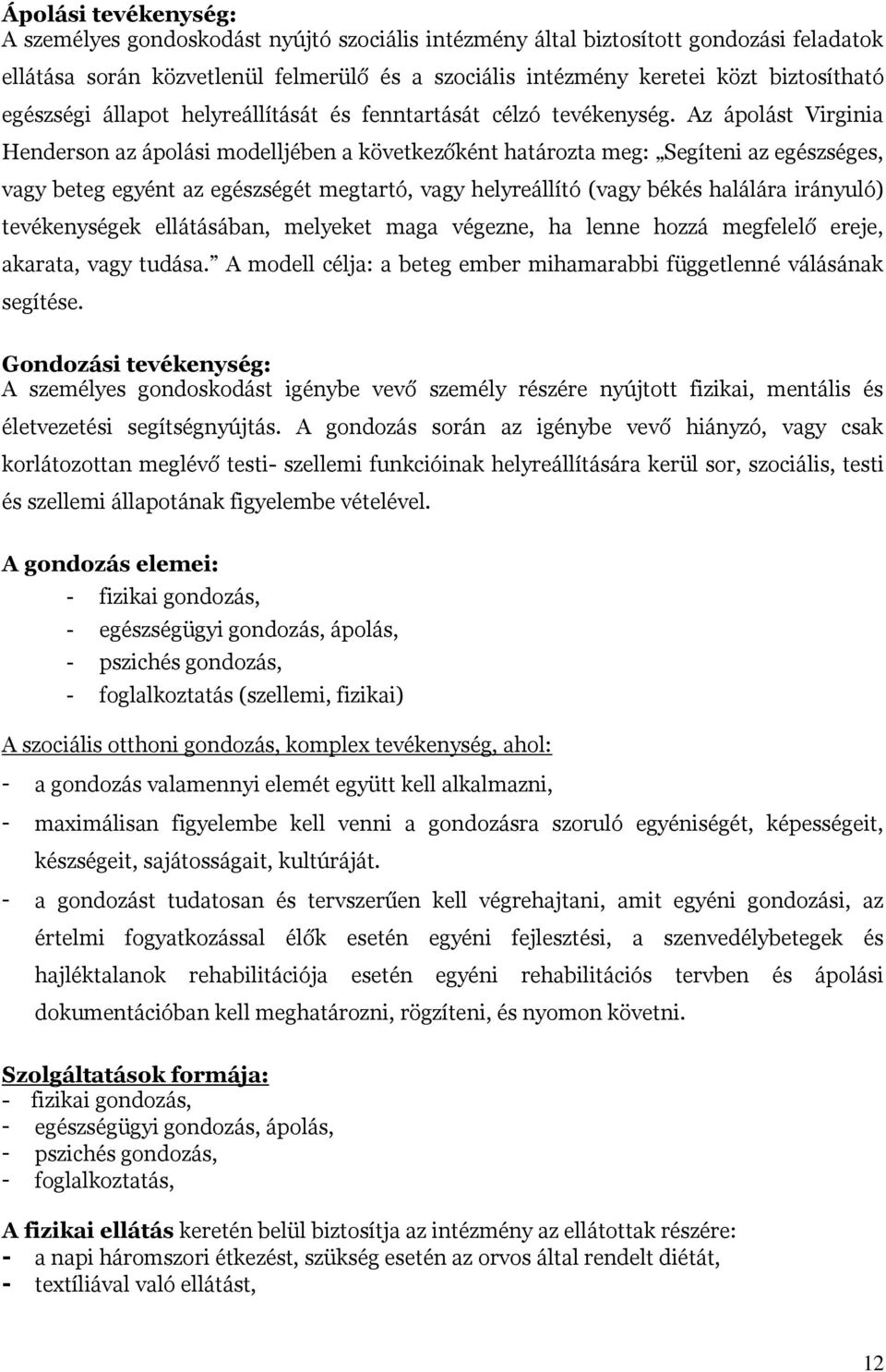 Az ápolást Virginia Henderson az ápolási modelljében a következőként határozta meg: Segíteni az egészséges, vagy beteg egyént az egészségét megtartó, vagy helyreállító (vagy békés halálára irányuló)