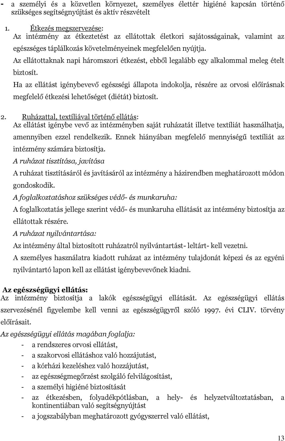 Az ellátottaknak napi háromszori étkezést, ebből legalább egy alkalommal meleg ételt biztosít.