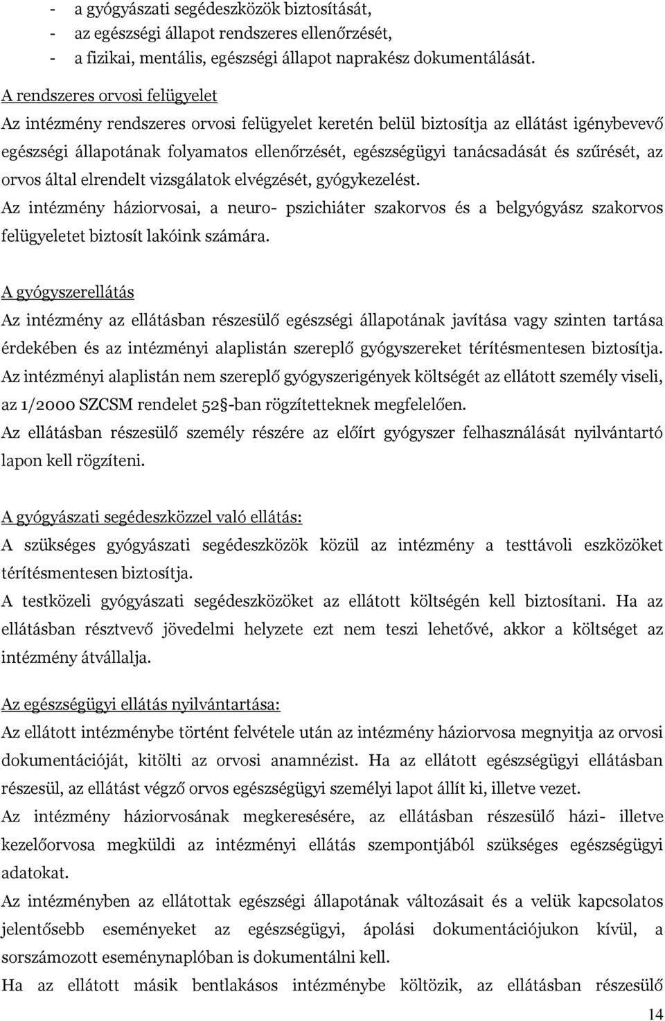 szűrését, az orvos által elrendelt vizsgálatok elvégzését, gyógykezelést. Az intézmény háziorvosai, a neuro- pszichiáter szakorvos és a belgyógyász szakorvos felügyeletet biztosít lakóink számára.