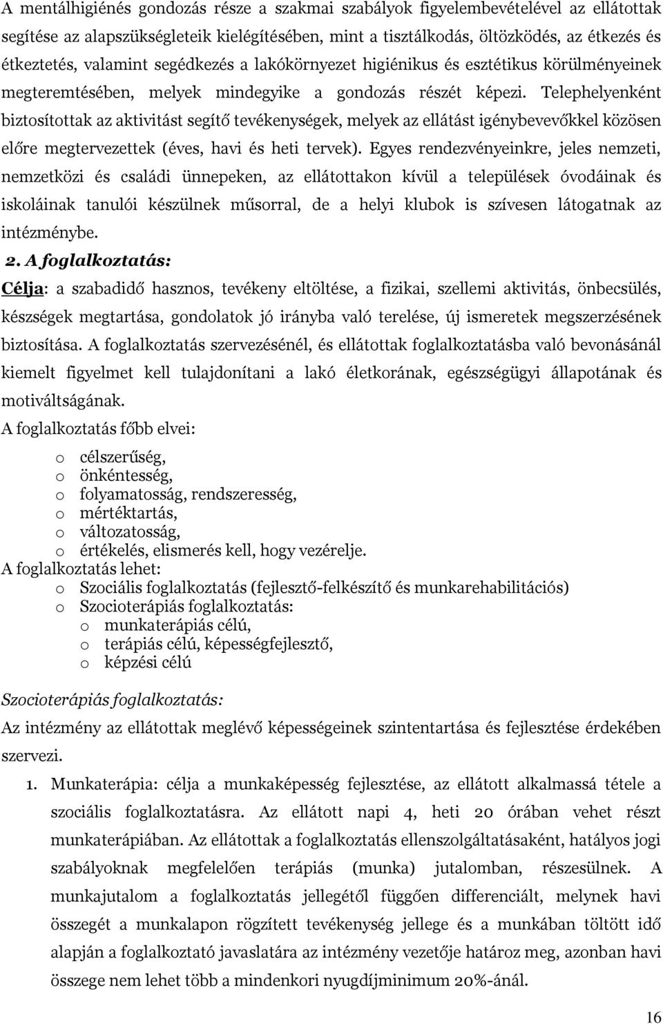 Telephelyenként biztosítottak az aktivitást segítő tevékenységek, melyek az ellátást igénybevevőkkel közösen előre megtervezettek (éves, havi és heti tervek).