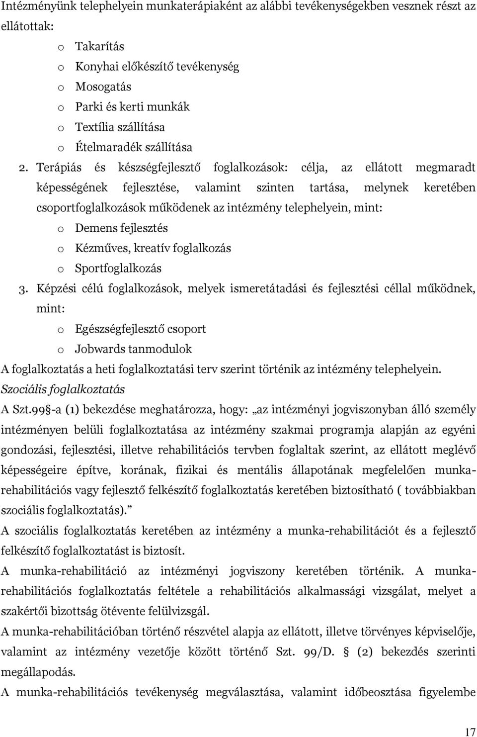 Terápiás és készségfejlesztő foglalkozások: célja, az ellátott megmaradt képességének fejlesztése, valamint szinten tartása, melynek keretében csoportfoglalkozások működenek az intézmény