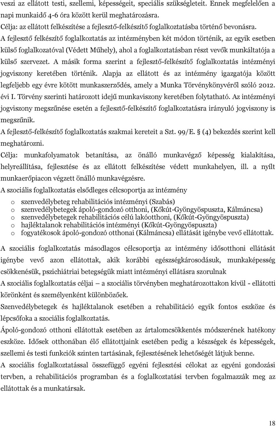 A fejlesztő felkészítő foglalkoztatás az intézményben két módon történik, az egyik esetben külső foglalkozatóval (Védett Műhely), ahol a foglalkoztatásban részt vevők munkáltatója a külső szervezet.