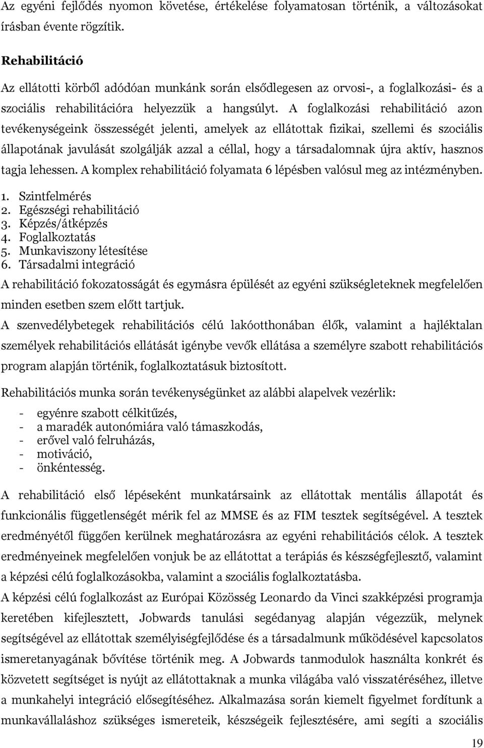 A foglalkozási rehabilitáció azon tevékenységeink összességét jelenti, amelyek az ellátottak fizikai, szellemi és szociális állapotának javulását szolgálják azzal a céllal, hogy a társadalomnak újra