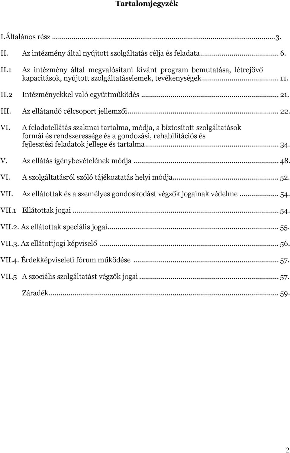 A feladatellátás szakmai tartalma, módja, a biztosított szolgáltatások formái és rendszeressége és a gondozási, rehabilitációs és fejlesztési feladatok jellege és tartalma... 34. V.