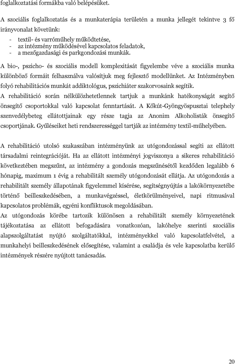 a mezőgazdasági és parkgondozási munkák. A bio-, pszicho- és szociális modell komplexitását figyelembe véve a szociális munka különböző formáit felhasználva valósítjuk meg fejlesztő modellünket.