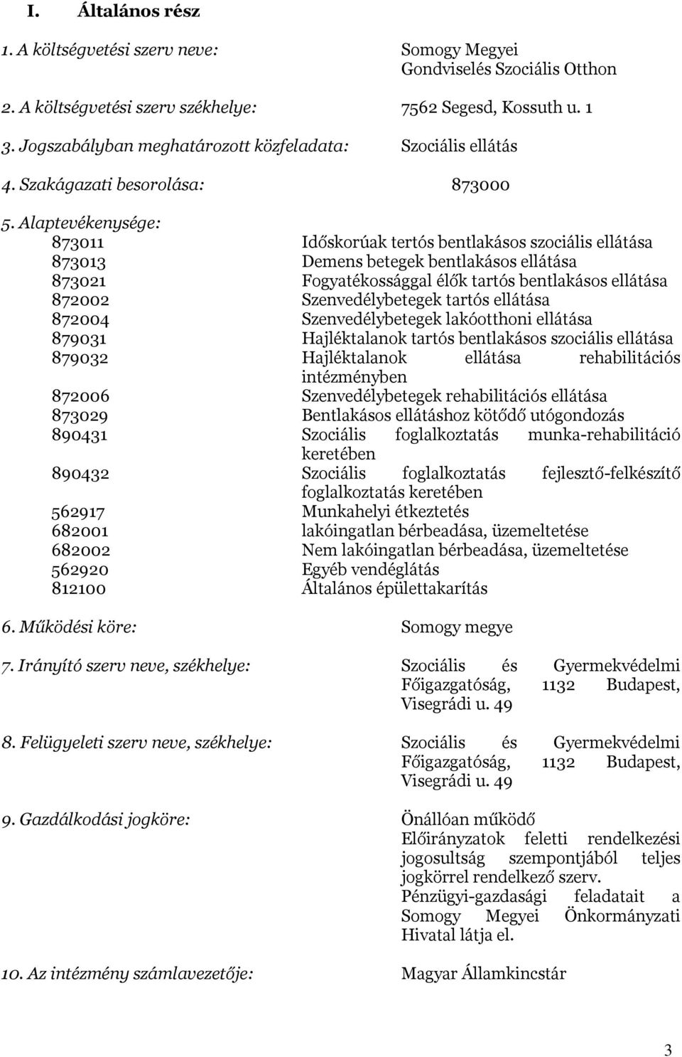 Alaptevékenysége: 873011 Időskorúak tertós bentlakásos szociális ellátása 873013 Demens betegek bentlakásos ellátása 873021 Fogyatékossággal élők tartós bentlakásos ellátása 872002 Szenvedélybetegek