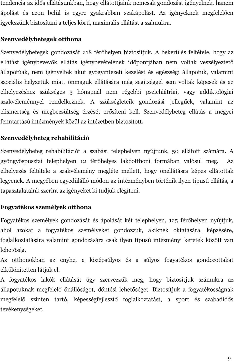 A bekerülés feltétele, hogy az ellátást igénybevevők ellátás igénybevételének időpontjában nem voltak veszélyeztető állapotúak, nem igényeltek akut gyógyintézeti kezelést és egészségi állapotuk,