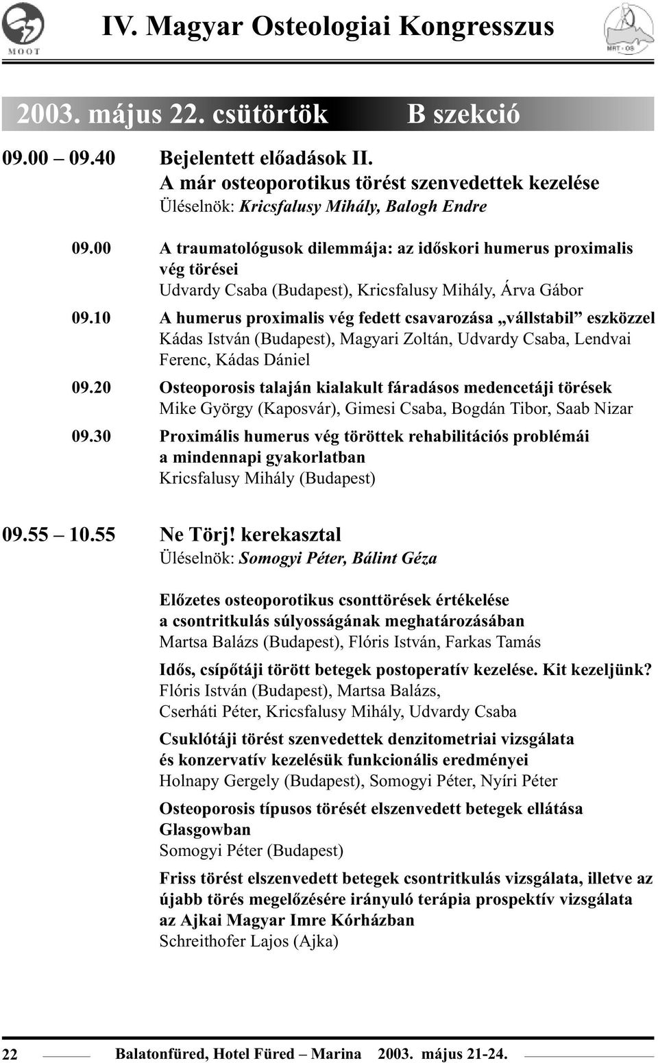 10 A humerus proximalis vég fedett csavarozása vállstabil eszközzel Kádas István (Budapest), Magyari Zoltán, Udvardy Csaba, Lendvai Ferenc, Kádas Dániel 09.