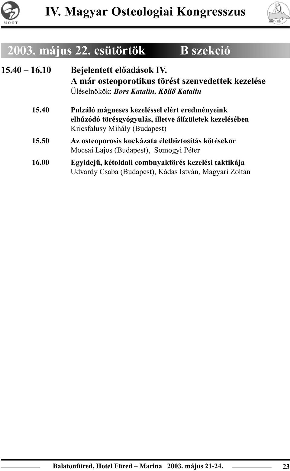 40 Pulzáló mágneses kezeléssel elért eredményeink elhúzódó törésgyógyulás, illetve álízületek kezelésében Kricsfalusy Mihály (Budapest) 15.