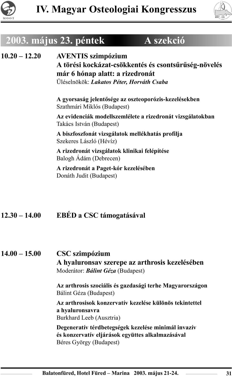 oszteoporózis-kezelésekben Szathmári Miklós (Budapest) Az evidenciák modellszemlélete a rizedronát vizsgálatokban Takács István (Budapest) A biszfoszfonát vizsgálatok mellékhatás profilja Szekeres