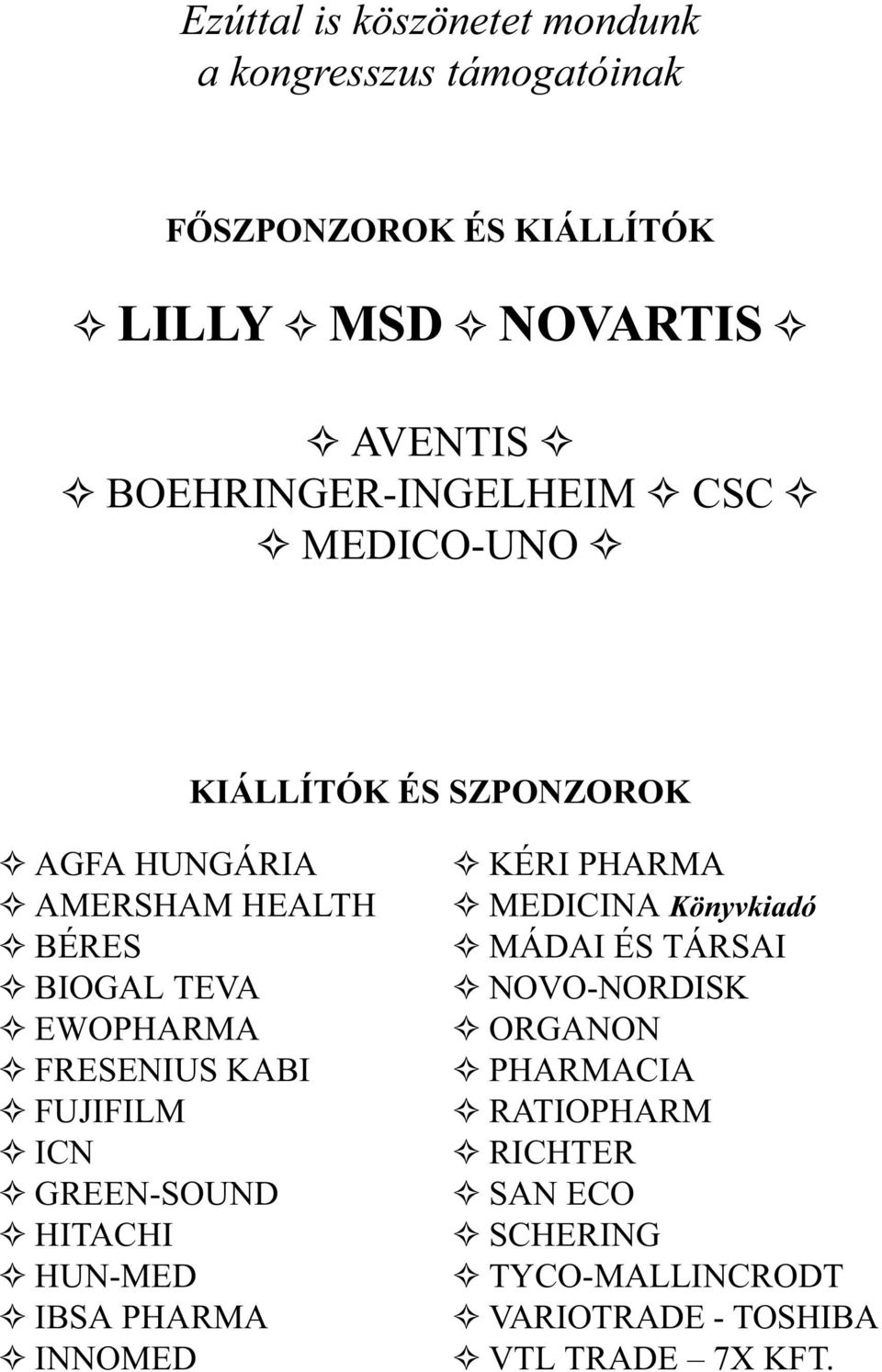 G FRESENIUS KABI G FUJIFILM G ICN G GREEN-SOUND G HITACHI G HUN-MED G IBSA PHARMA G INNOMED G KÉRI PHARMA G MEDICINA Könyvkiadó G MÁDAI