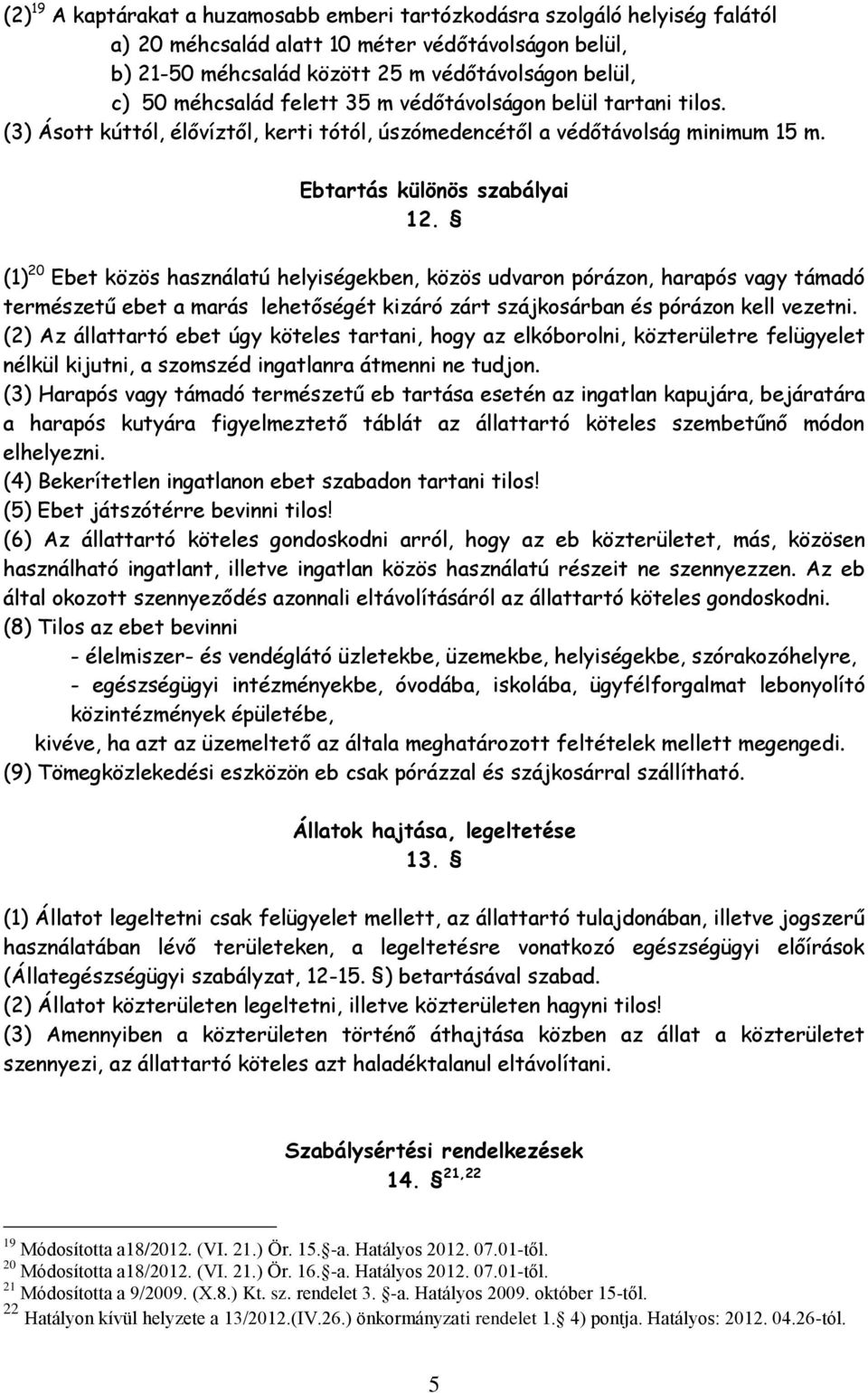 (1) 20 Ebet közös használatú helyiségekben, közös udvaron pórázon, harapós vagy támadó természetű ebet a marás lehetőségét kizáró zárt szájkosárban és pórázon kell vezetni.