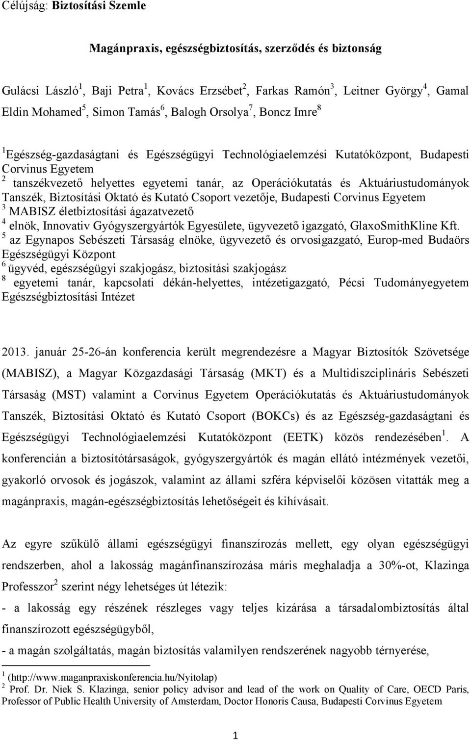 Operációkutatás és Aktuáriustudományok Tanszék, Biztosítási Oktató és Kutató Csoport vezetője, Budapesti Corvinus Egyetem 3 MABISZ életbiztosítási ágazatvezető 4 elnök, Innovativ Gyógyszergyártók