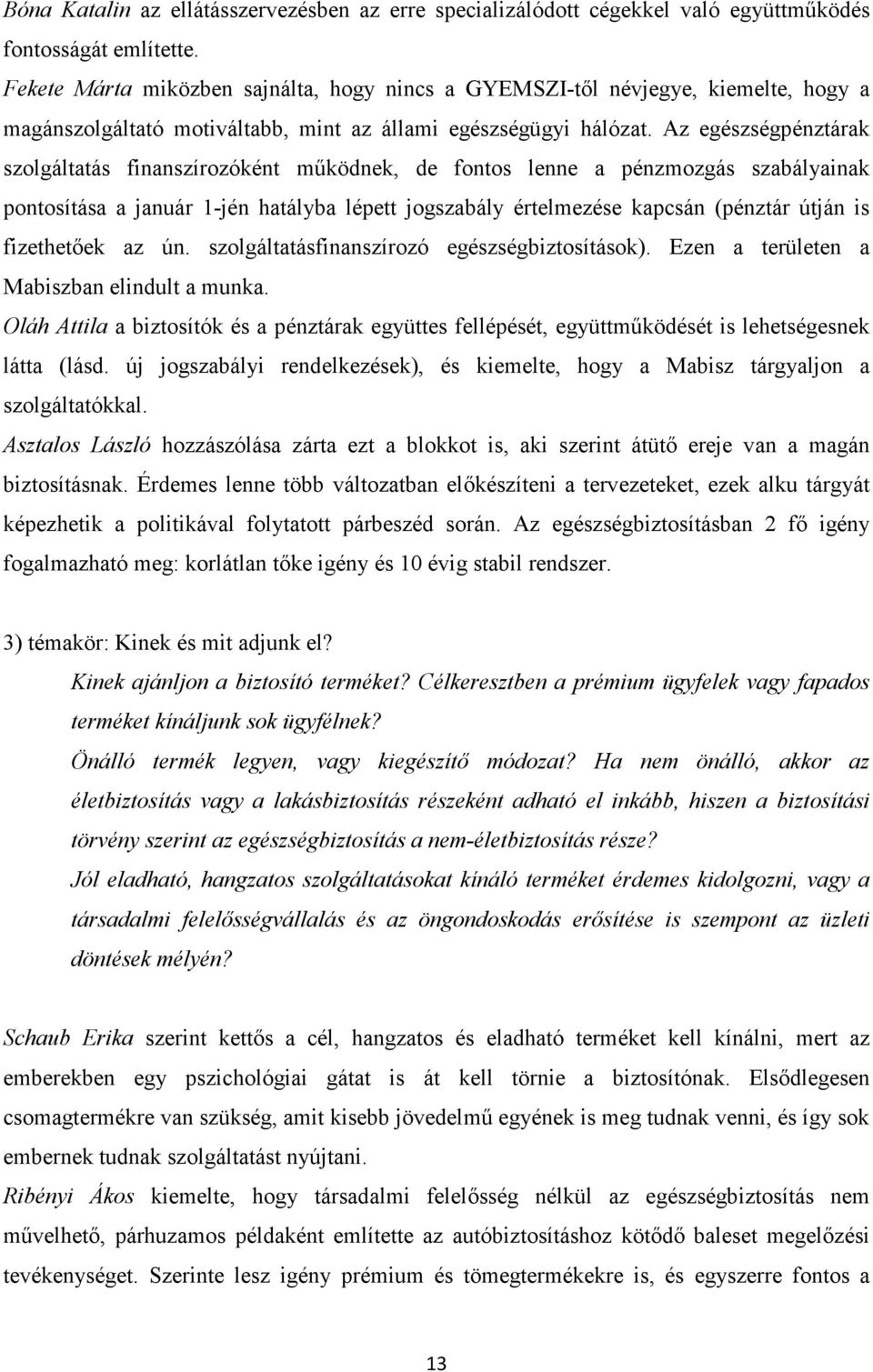 Az egészségpénztárak szolgáltatás finanszírozóként működnek, de fontos lenne a pénzmozgás szabályainak pontosítása a január 1-jén hatályba lépett jogszabály értelmezése kapcsán (pénztár útján is