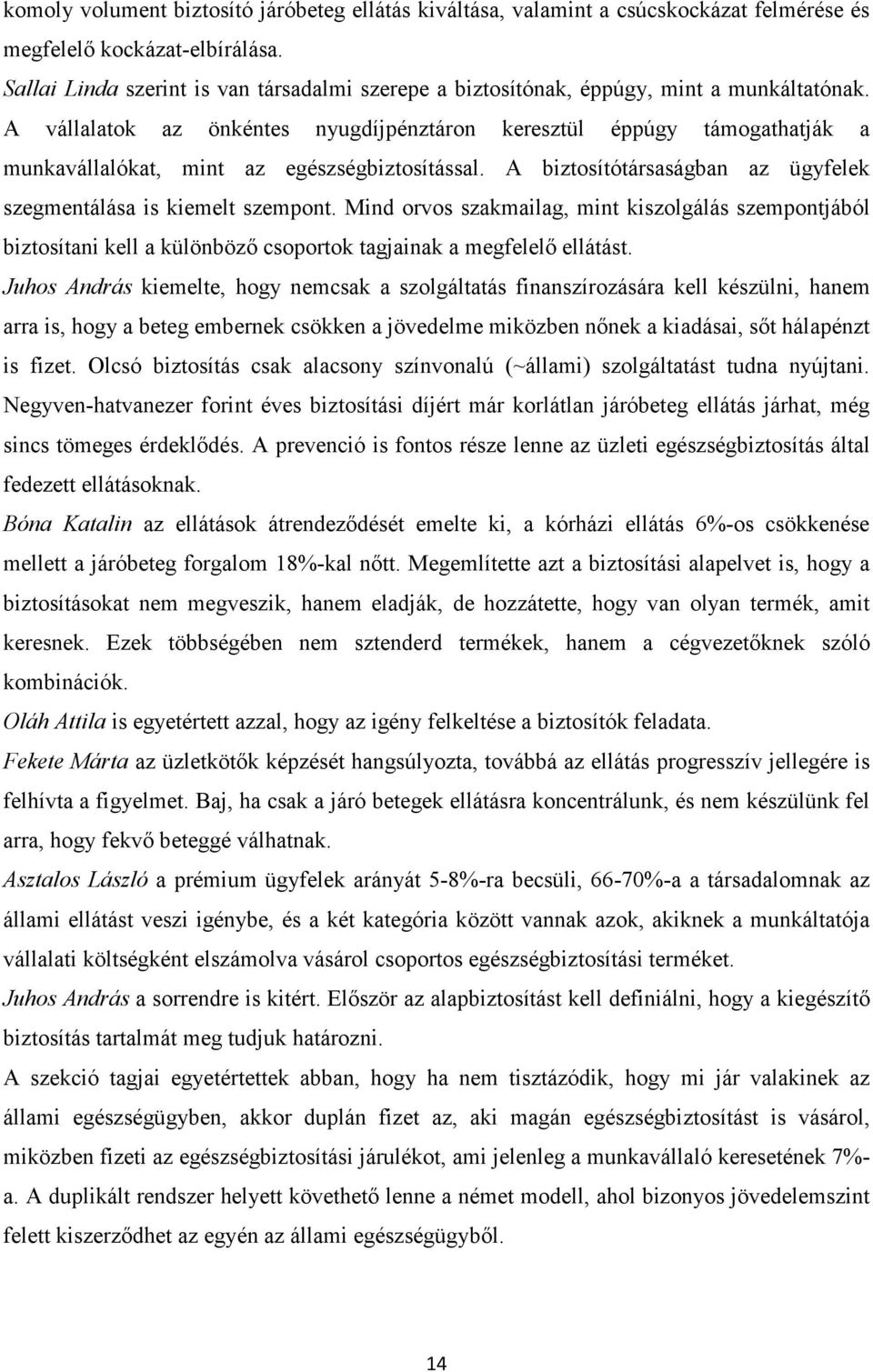 A vállalatok az önkéntes nyugdíjpénztáron keresztül éppúgy támogathatják a munkavállalókat, mint az egészségbiztosítással. A biztosítótársaságban az ügyfelek szegmentálása is kiemelt szempont.