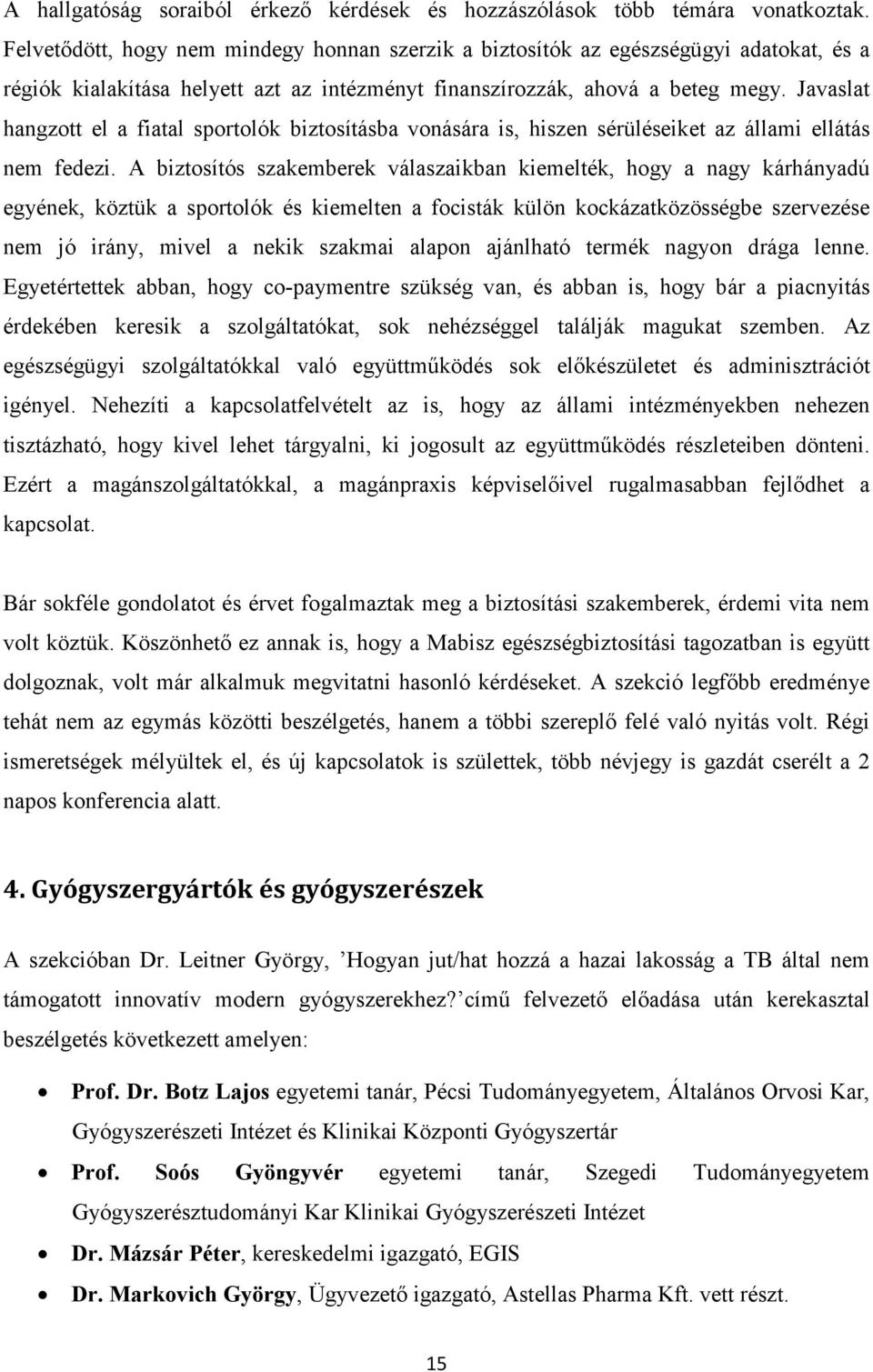 Javaslat hangzott el a fiatal sportolók biztosításba vonására is, hiszen sérüléseiket az állami ellátás nem fedezi.