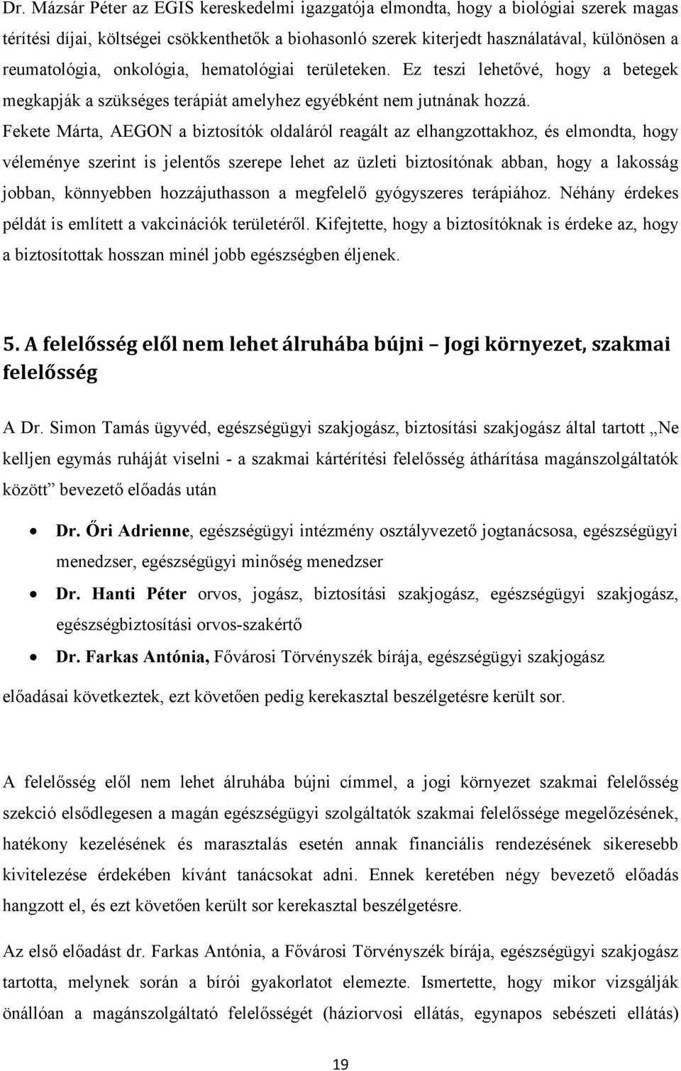 Fekete Márta, AEGON a biztosítók oldaláról reagált az elhangzottakhoz, és elmondta, hogy véleménye szerint is jelentős szerepe lehet az üzleti biztosítónak abban, hogy a lakosság jobban, könnyebben