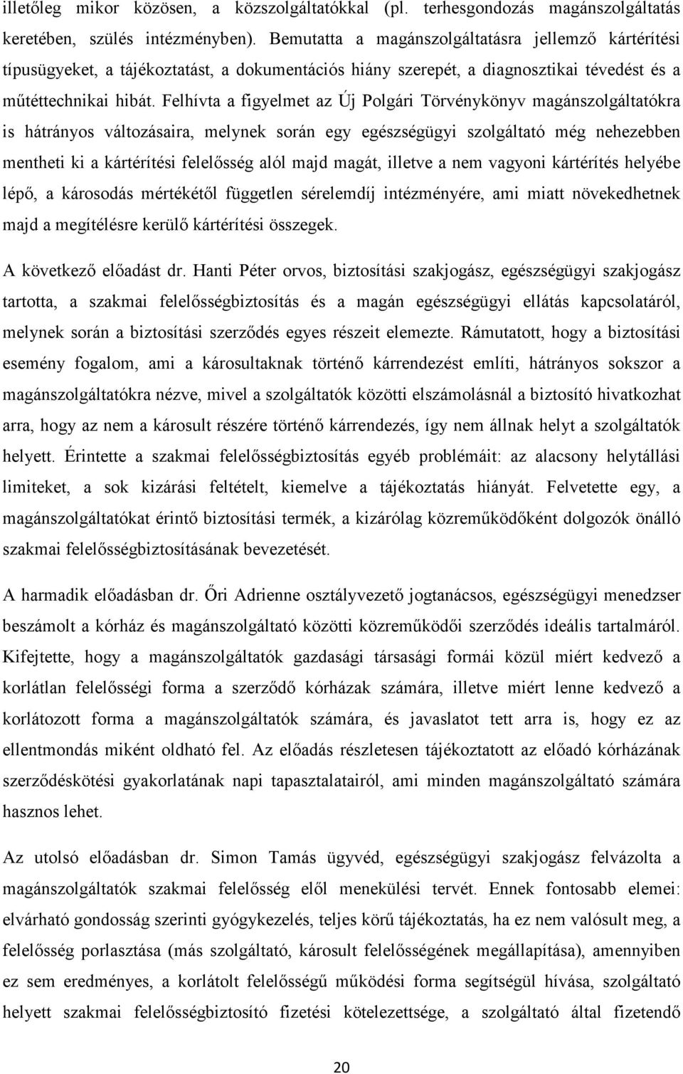 Felhívta a figyelmet az Új Polgári Törvénykönyv magánszolgáltatókra is hátrányos változásaira, melynek során egy egészségügyi szolgáltató még nehezebben mentheti ki a kártérítési felelősség alól majd