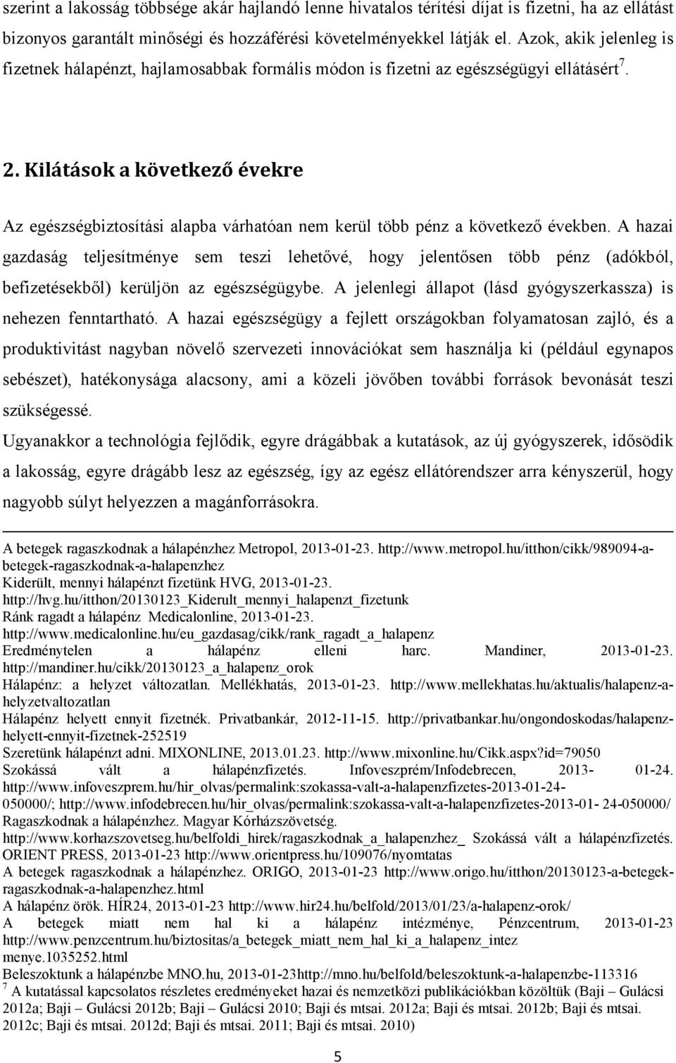 Kilátások a következő évekre Az egészségbiztosítási alapba várhatóan nem kerül több pénz a következő években.